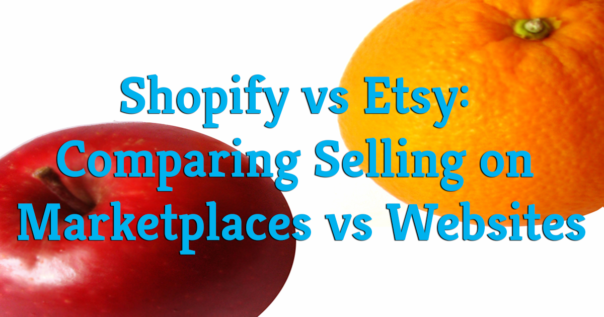 Shopify Vs Etsy Should You Sell On A Marketplace Or Website - 