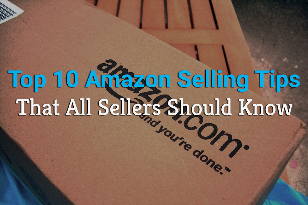 10 Amazon Selling Tips All Sellers Need to Know