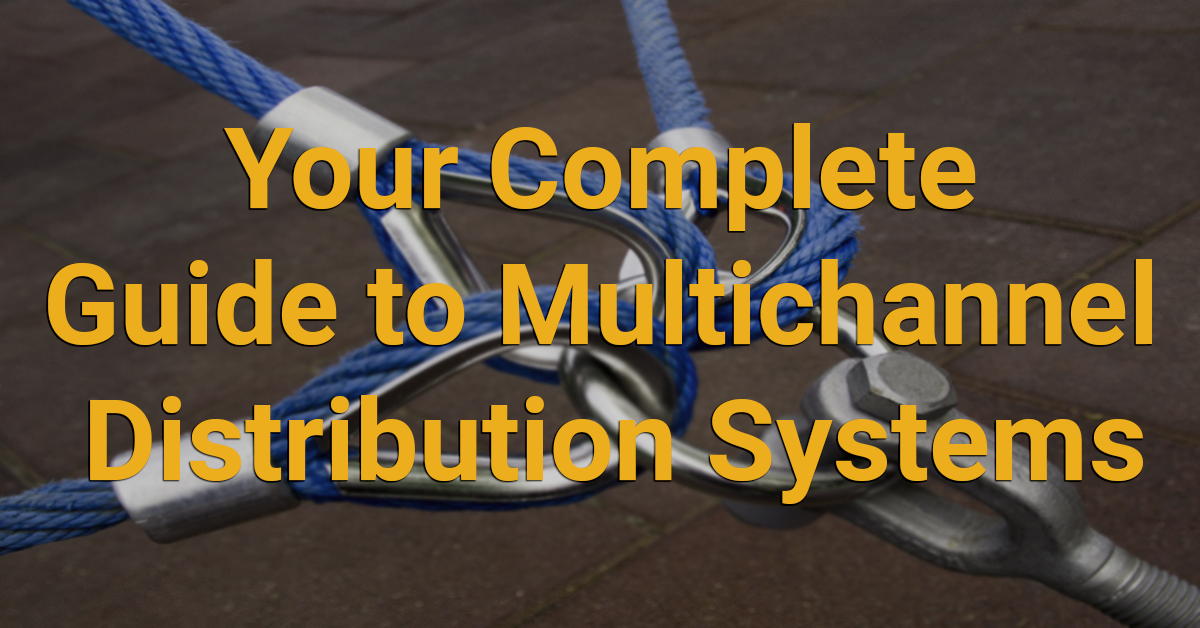 Your Complete Guide for Understanding Multichannel Distribution Systems