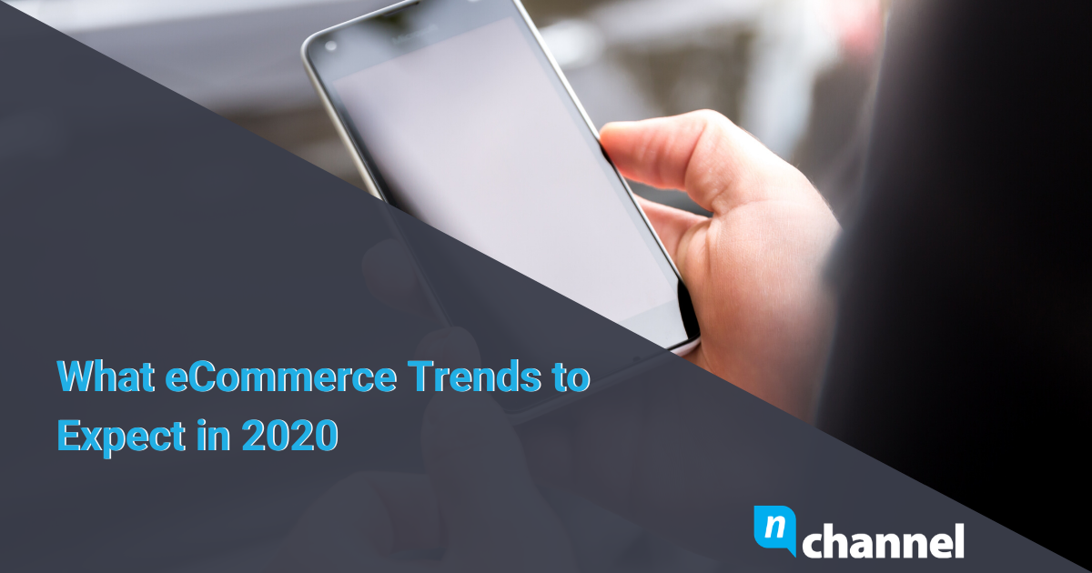What eCommerce Trends to Expect in 2020 | nChannel Blog